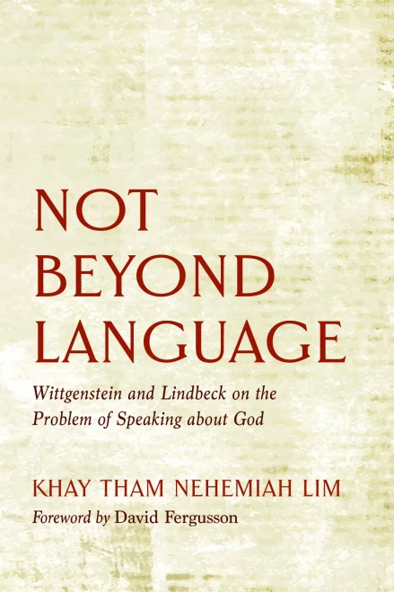 Not Beyond Language: Wittgenstein And Lindbeck On The Problem Of Speaking About God
