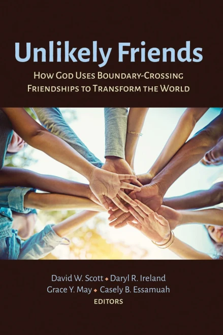 Unlikely Friends: How God Uses Boundary-Crossing Friendships To Transform The World