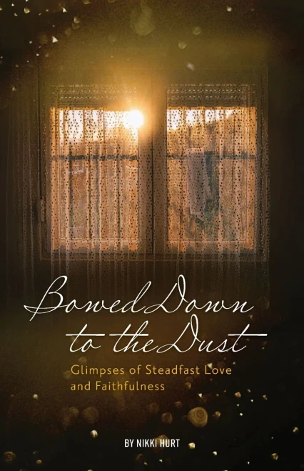 Bowed Down To The Dust: Glimpses Of Steadfast Love And Faithfulness - 9781736282120