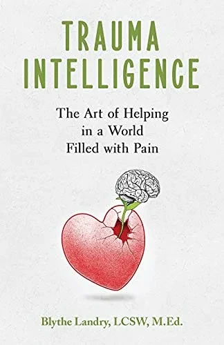 Trauma Intelligence: The Art Of Helping In A World Filled With Pain - 9781951591908