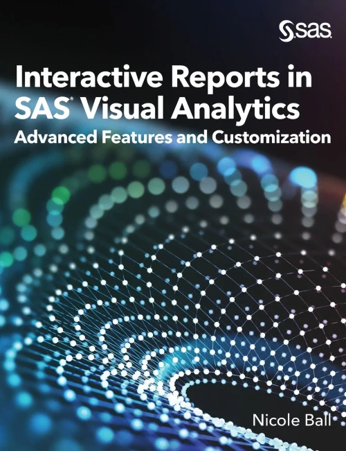 Interactive Reports In Sas(R) Visual Analytics: Advanced Features And Customization
