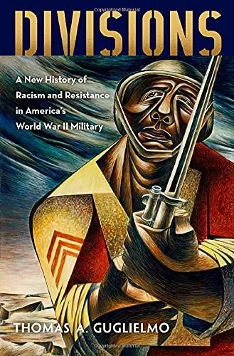 Divisions: A New History Of Racism And Resistance In America'S World War Ii Military