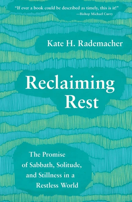 Reclaiming Rest: The Promise Of Sabbath, Solitude, And Stillness In A Restless World