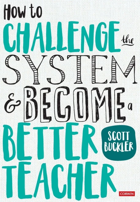 How To Challenge The System And Become A Better Teacher (Corwin Ltd) - 9781526446213