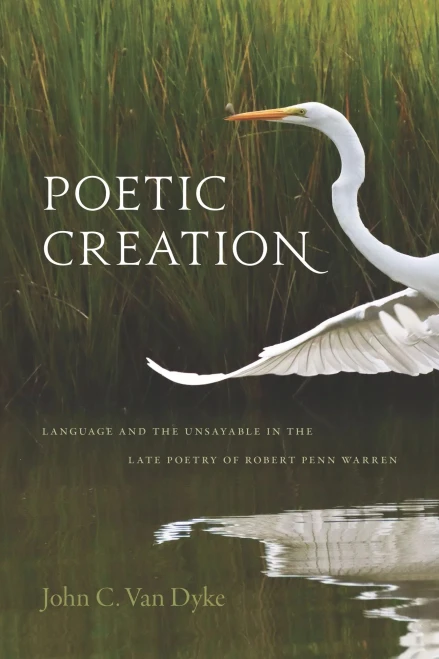 Poetic Creation: Language And The Unsayable In The Late Poetry Of Robert Penn Warren