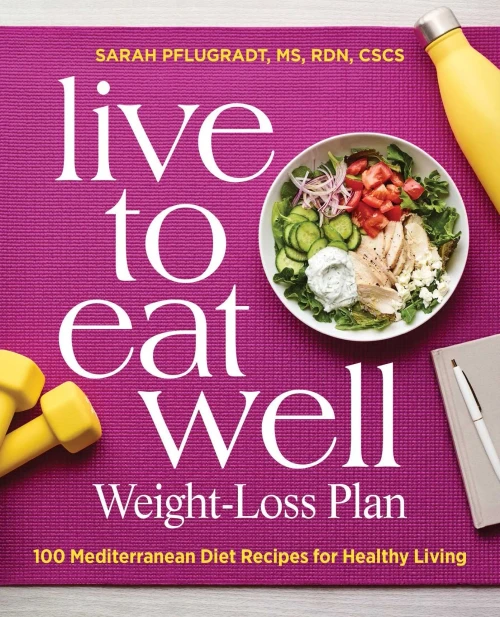 Live To Eat Well Weight-Loss Plan: 100 Mediterranean Diet Recipes For Healthy Living