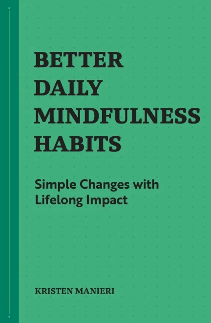 Better Daily Mindfulness Habits: Simple Changes With Lifelong Impact (Habits Series)