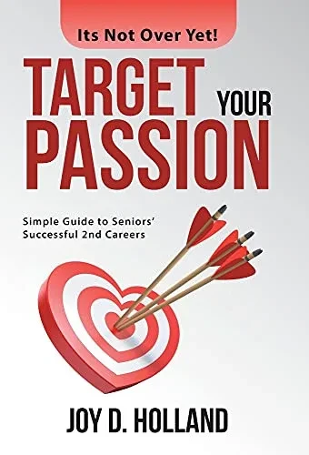 Target Your Passion: Simple Guide To Seniors' Successful 2Nd Careers - 9781664227132