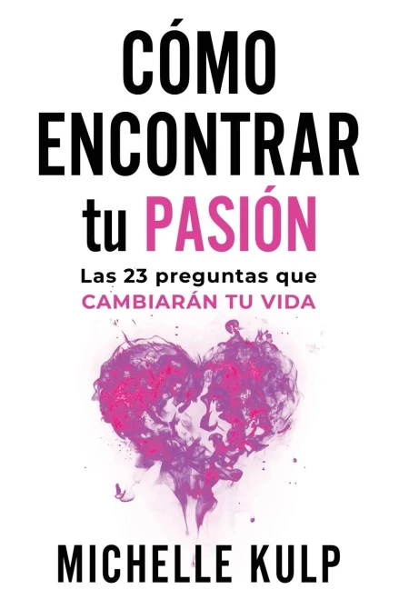 Como Encontrar Tu Pasiã³N: Las 23 Preguntas Que Cambiarã¡N Tu Vida (Spanish Edition)