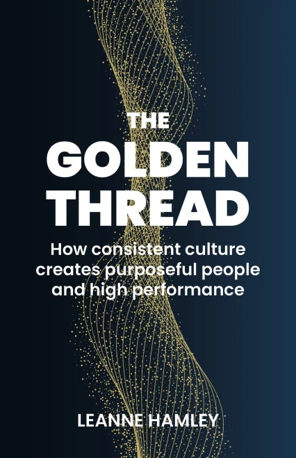 Golden Thread: How Consistent Culture Creates Purposeful People And High Performance
