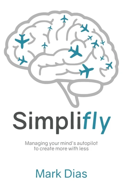Simplifly: Managing Your MindS Autopilot To Create More With Less - 9781908293602