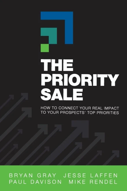 The Priority Sale: How To Connect Your Real Impact To Your Prospects' Top Priorities