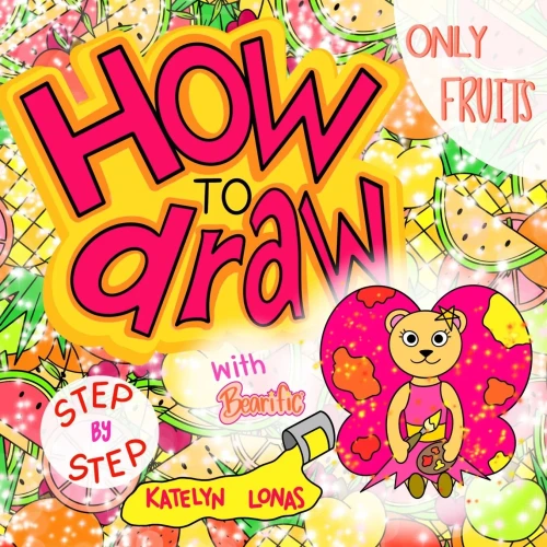 How To Draw With Bearificâ® Step By Step Only Fruits (Bearificâ® How To Draw Series)