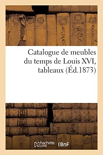 Catalogue De Meubles Du Temps De Louis Xvi, Tableaux (Littã©Rature) (French Edition)
