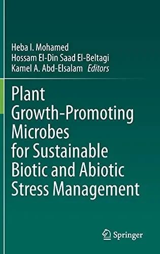 Plant Growth-Promoting Microbes For Sustainable Biotic And Abiotic Stress Management