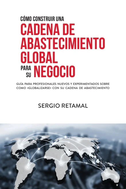 Cã³Mo Construir Una Cadena De Abastecimiento Global Para Su Negocio (Spanish Edition)