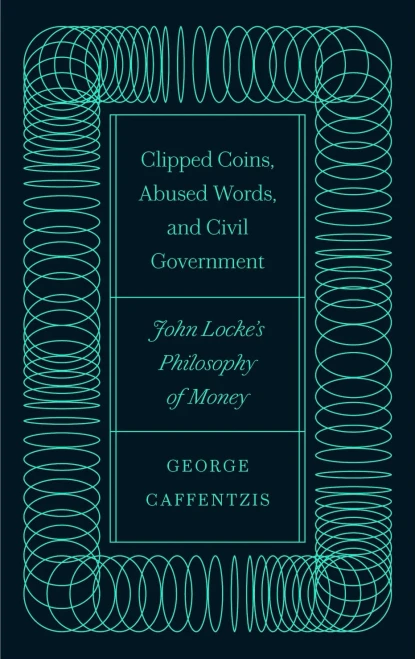 Clipped Coins, Abused Words, And Civil Government: John LockeS Philosophy Of Money