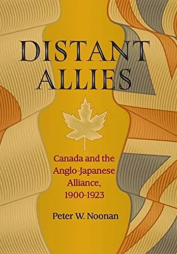 Distant Allies: Canada And The Anglo - Japanese Alliance, 1900 - 1923 - 9780968353493