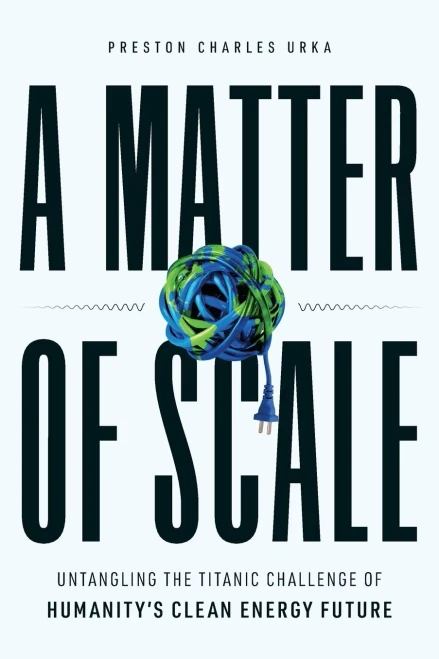 A Matter Of Scale: Untangling The Titanic Challenge Of Humanity'S Clean Energy Future