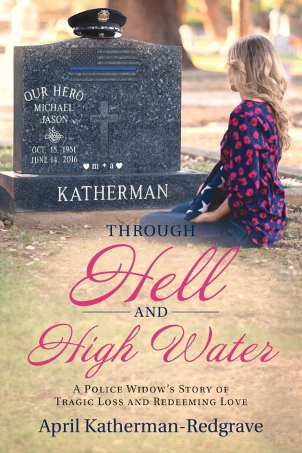 Through Hell And High Water: A Police Widow'S Story Of Tragic Loss And Redeeming Love