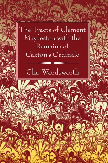 The Tracts Of Clement Maydeston With The Remains Of Caxton'S Ordinale - 9781666705386