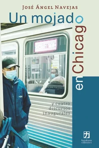 Un Mojado En Chicago Y Cuatro Discursos Inaugurales (Spanish Edition) - 9781736565001