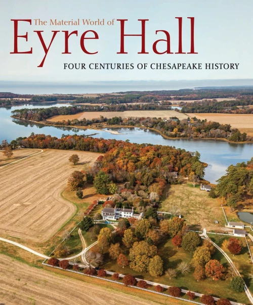 The Material World Of Eyre Hall: Four Centuries Of Chesapeake History - 9781911282914