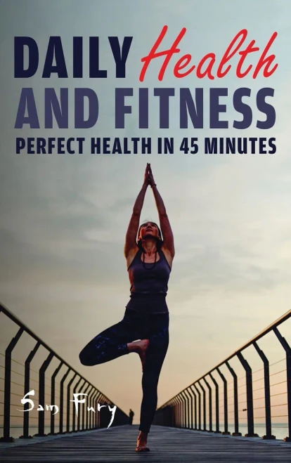 Daily Health And Fitness: Perfect Health In Under 45 Minutes A Day (Survival Fitness)