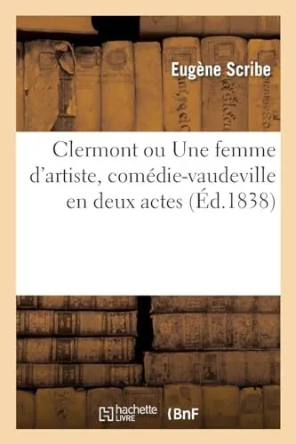Clermont Ou Une Femme D'Artiste, Comédie-Vaudeville En Deux Actes (French Edition)