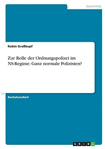 Zur Rolle Der Ordnungspolizei Im Ns-Regime. Ganz Normale Polizisten? (German Edition)