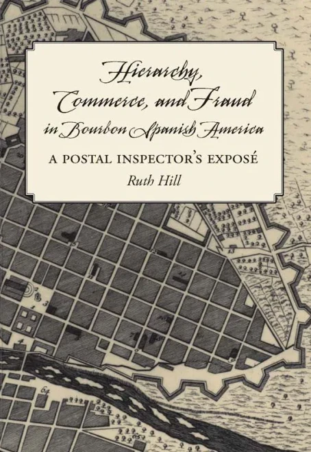 Hierarchy, Commerce, And Fraud In Bourbon Spanish America: A Postal Inspector'S Expose