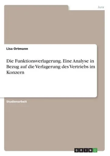 Die Funktionsverlagerung. Eine Analyse In Bezug Auf Die Verlagerung Des Vertriebs Im Konzern (German Edition)
