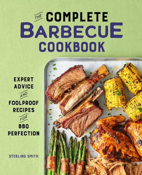 The Complete Barbecue Cookbook: Expert Advice And Foolproof Recipes For Bbq Perfection