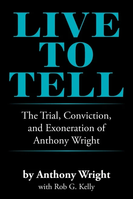 Live To Tell: The Trial, Conviction, And Exoneration Of Anthony Wright - 9781664182080