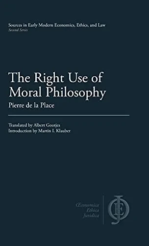 The Right Use Of Moral Philosophy (Sources In Early Modern Economics, Ethics, And Law)