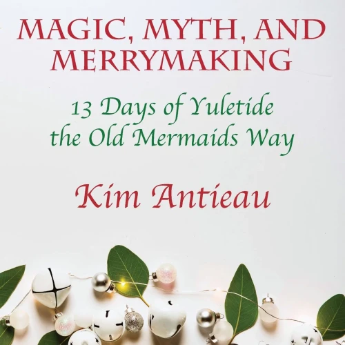 Magic, Myth, And Merrymaking: 13 Days Of Yuletide The Old Mermaids Way (Color Edition)