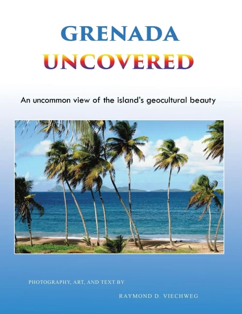 Grenada Uncovered: An Uncommon View Of The Island'S Geocultural Beauty - 9781955955089