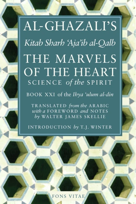 The Marvels of the Heart: Science of the Spirit (Ihya Ulum Al-Din/ The Revival of the Religious Sciences)
