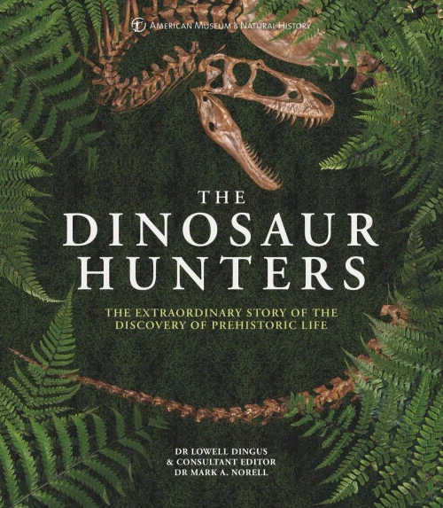 Amnh The Dinosaur Hunters: The Extraordinary Story Of The Discovery Of Prehistoric Life