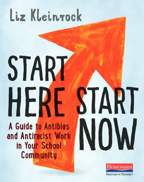 Start Here, Start Now: A Guide To Antibias And Antiracist Work In Your School Community