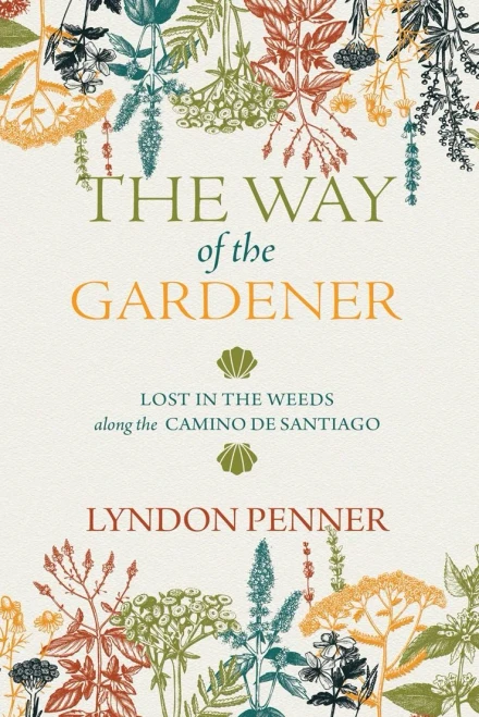 The Way Of The Gardener: Lost In The Weeds Along The Camino De Santiago - 9780889777835