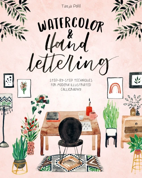 Watercolor & Hand Lettering: Step-By-Step Techniques For Modern Illustrated Calligraphy