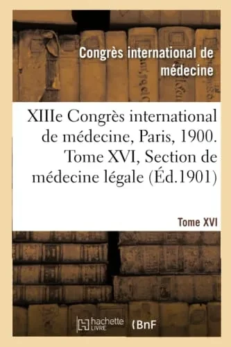 Xiiie Congrès International De Médecine, Paris, 1900. Tome Xvi: Section De Médecine Légale, Comptes Rendus (French Edition)