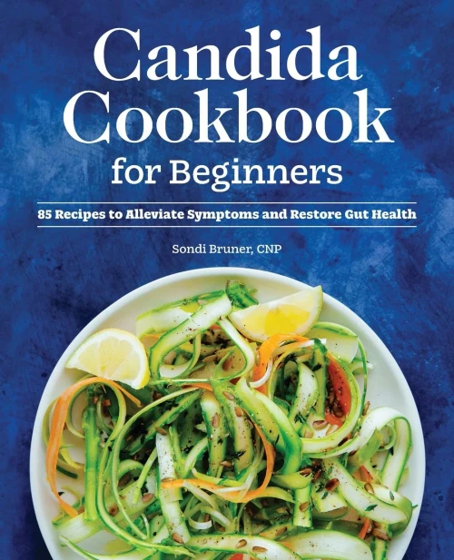 Candida Cookbook For Beginners: 85 Recipes To Alleviate Symptoms And Restore Gut Health