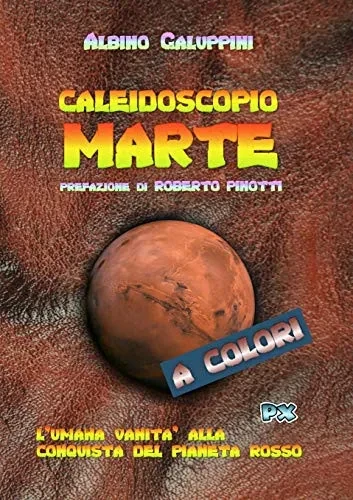 Caleidoscopio Marte: L'Umana Vanitã  Alla Conquista Del Pianeta Rosso (Italian Edition)