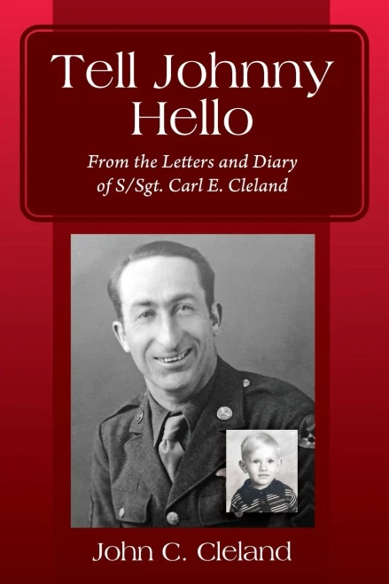 Tell Johnny Hello: From The Letters And Diary Of S/Sgt. Carl E. Cleland - 9781977240934