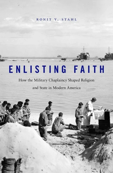 Enlisting Faith: How The Military Chaplaincy Shaped Religion And State In Modern America