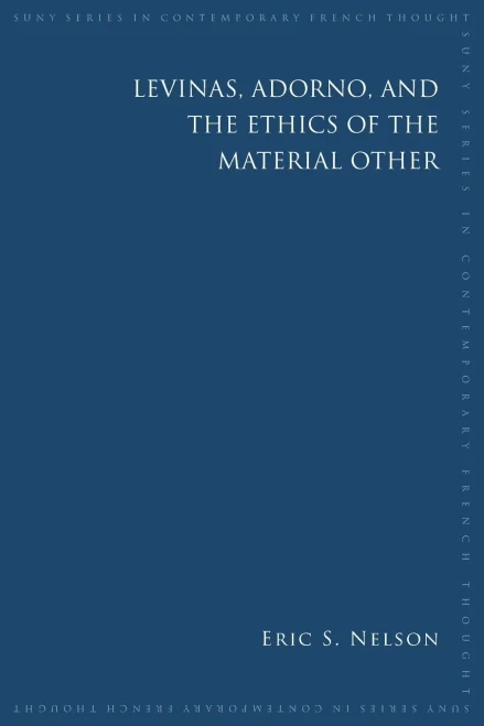 Levinas, Adorno, And The Ethics Of The Material Other (Suny Contemporary French Thought)