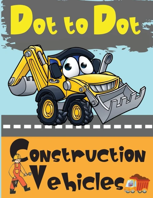 Dot To Dot Construction Vehicles: Connect The Dots And Colorgreat Activity Book For Kids