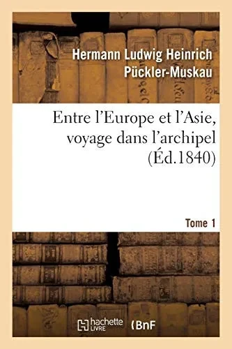Entre L'Europe Et L'Asie, Voyage Dans L'Archipel. Tome 1 (Littã©Rature) (French Edition)